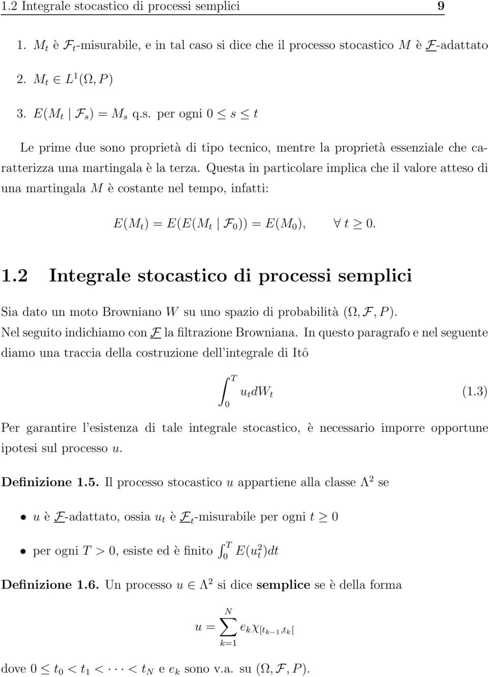 2 Inegrale socasico di processi semplici Sia dao un moo Browniano W su uno spazio di probabilià (Ω, F, P). Nel seguio indichiamo con F la filrazione Browniana.