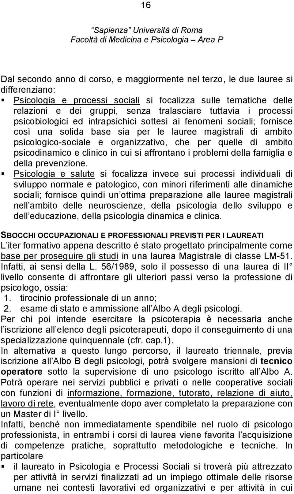 quelle di ambito psicodinamico e clinico in cui si affrontano i problemi della famiglia e della prevenzione.