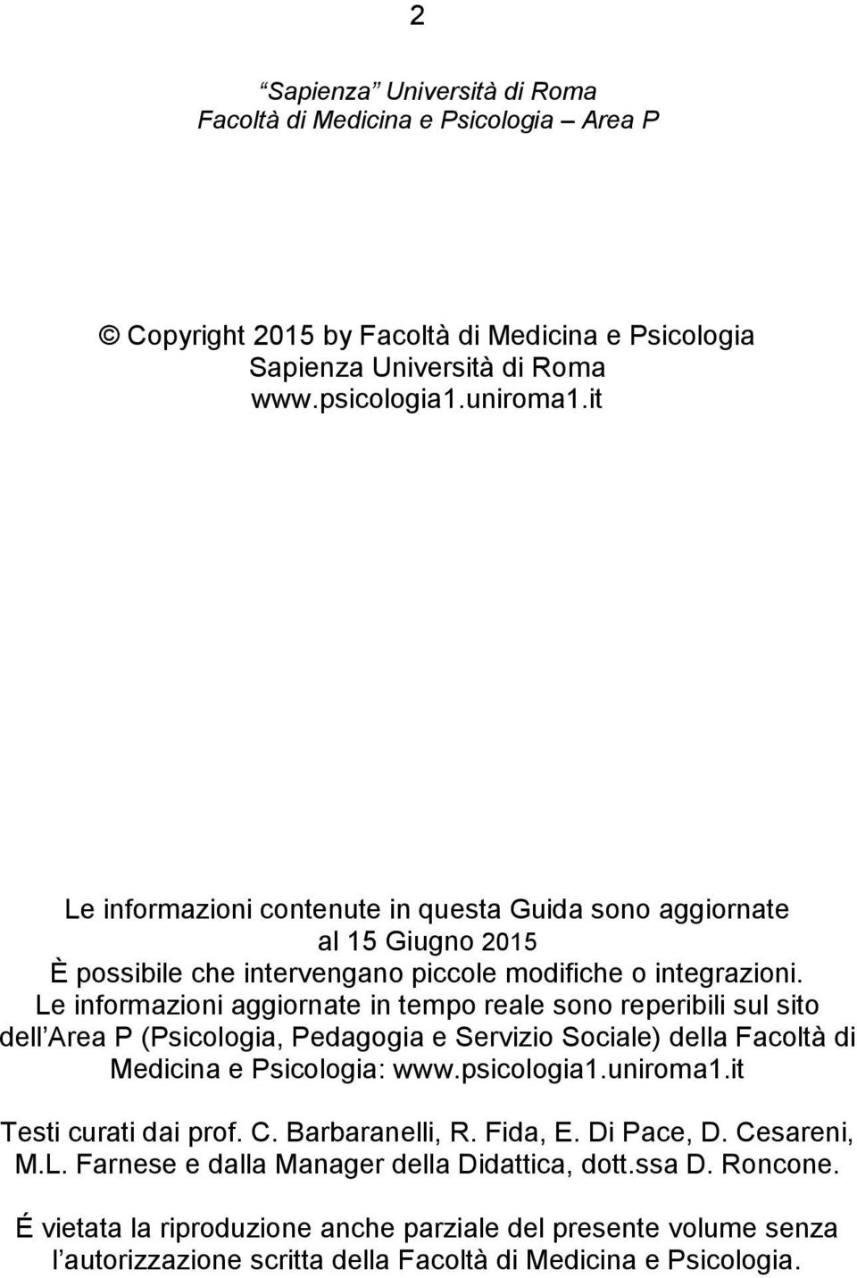 Le informazioni aggiornate in tempo reale sono reperibili sul sito dell Area P (Psicologia, Pedagogia e Servizio Sociale) della Facoltà di Medicina e Psicologia: www.psicologia1.