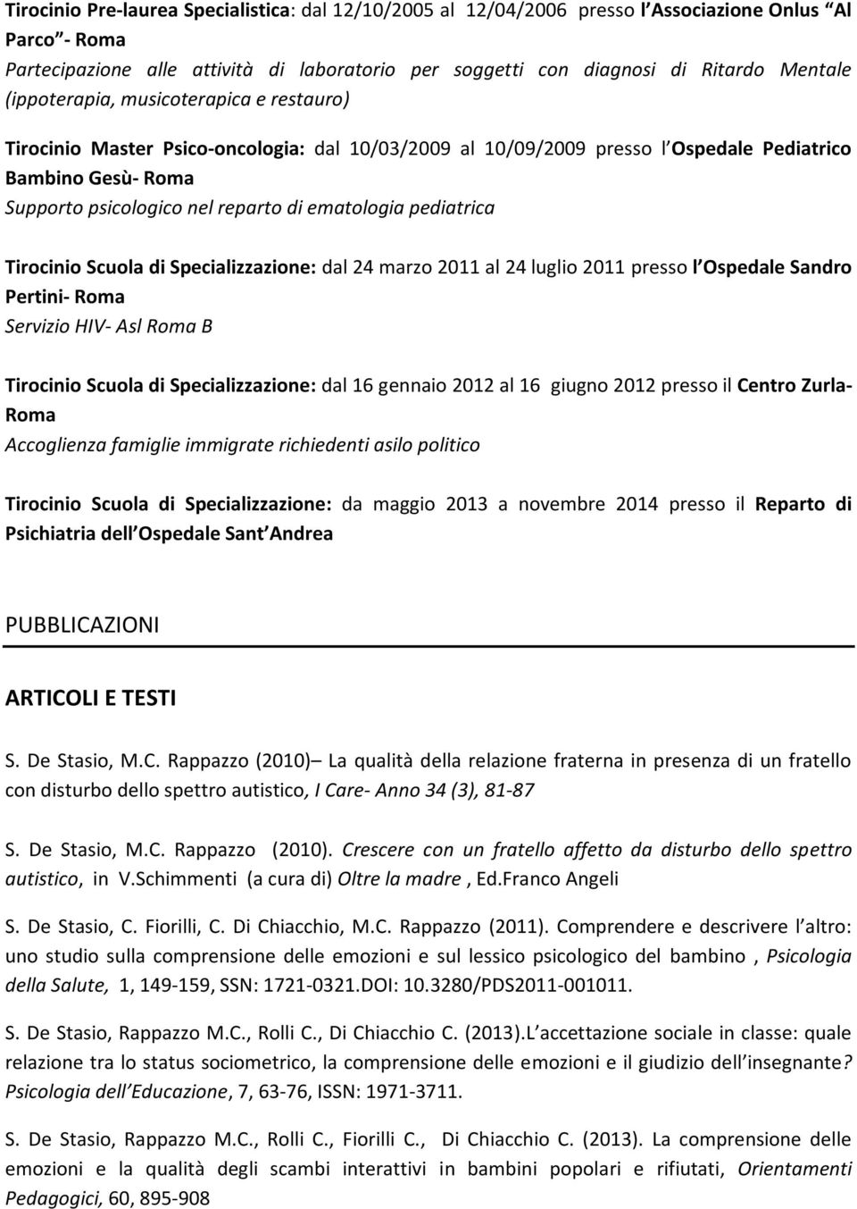 pediatrica Tirocinio Scuola di Specializzazione: dal 24 marzo 2011 al 24 luglio 2011 presso l Ospedale Sandro Pertini- Roma Servizio HIV- Asl Roma B Tirocinio Scuola di Specializzazione: dal 16