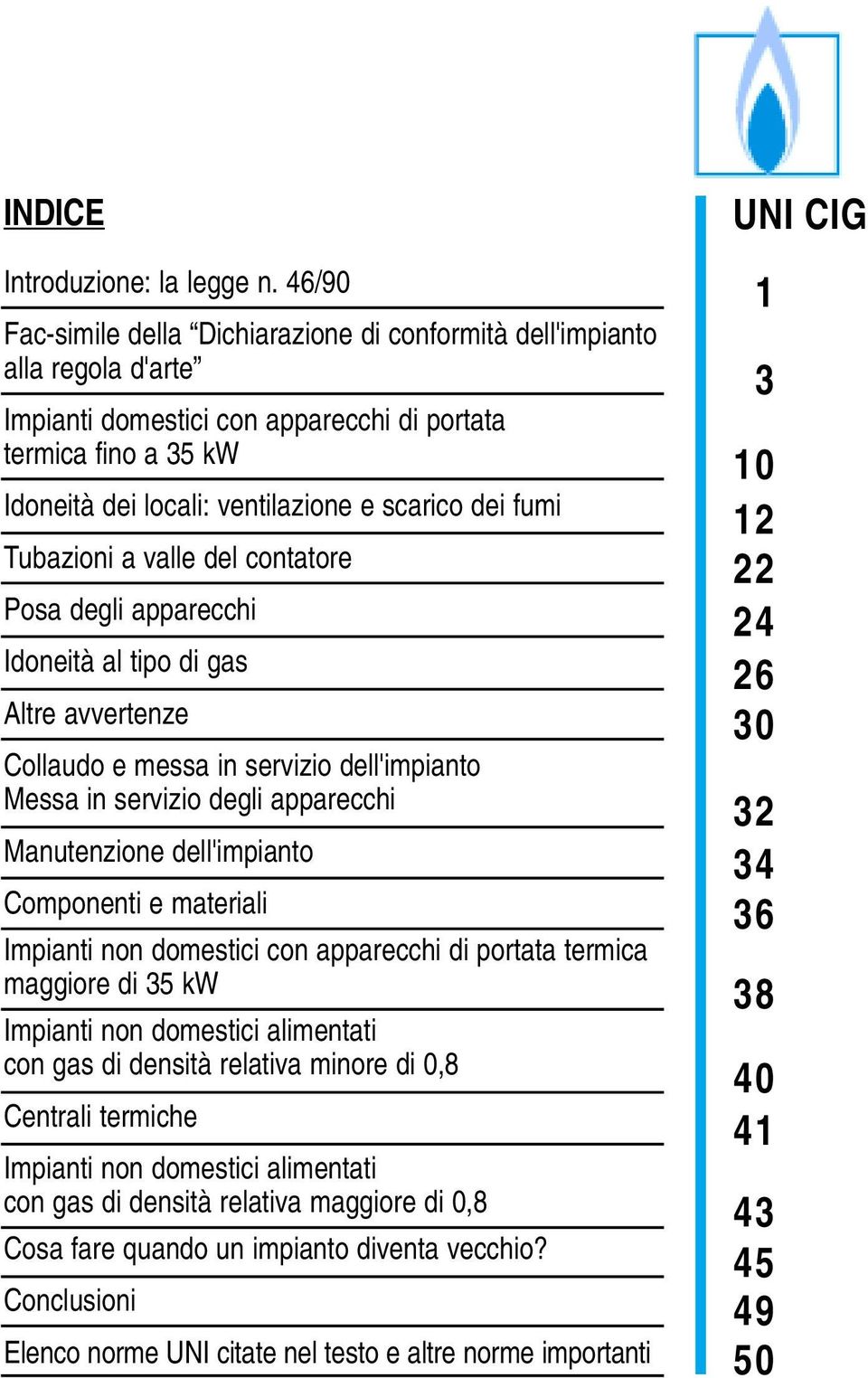 fumi Tubazioni a valle del contatore Posa degli apparecchi Idoneità al tipo di gas Altre avvertenze Collaudo e messa in servizio dell'impianto Messa in servizio degli apparecchi Manutenzione