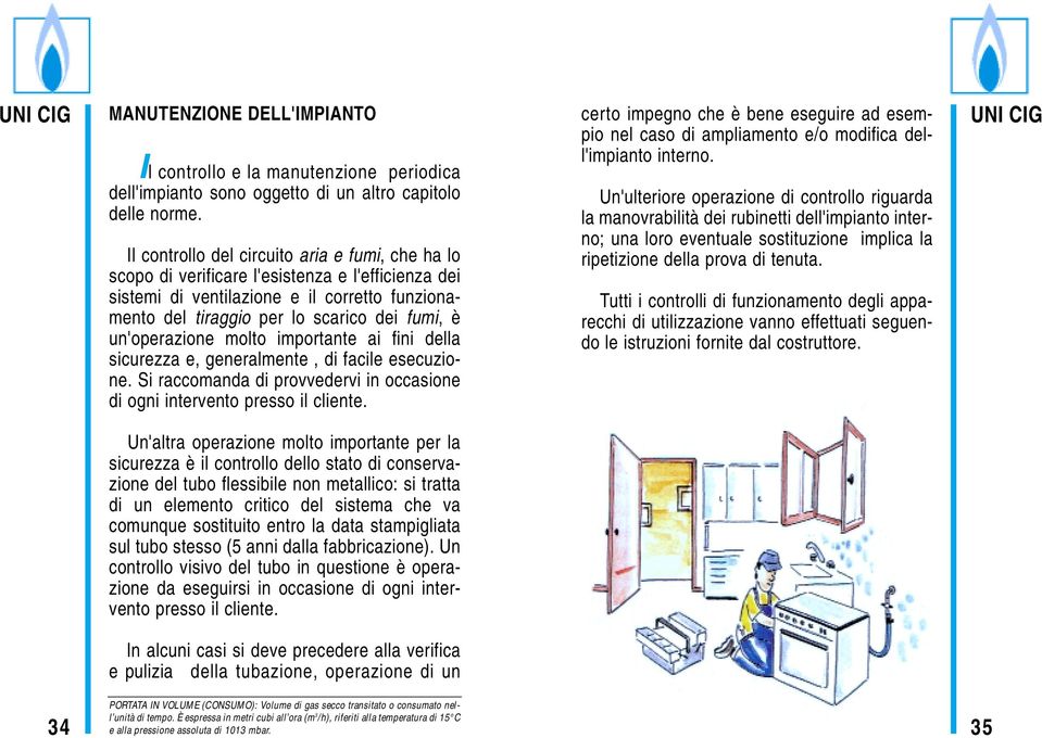 un'operazione molto importante ai fini della sicurezza e, generalmente, di facile esecuzione. Si raccomanda di provvedervi in occasione di ogni intervento presso il cliente.