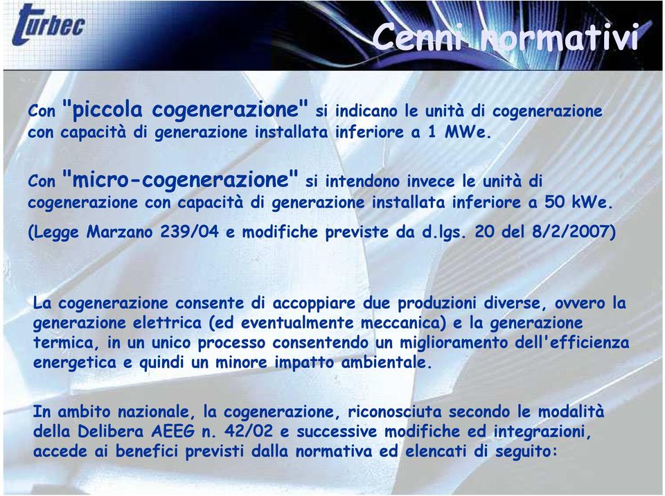 20 del 8/2/2007) La cogenerazione consente di accoppiare due produzioni diverse, ovvero la generazione elettrica (ed eventualmente meccanica) e la generazione termica, in un unico processo