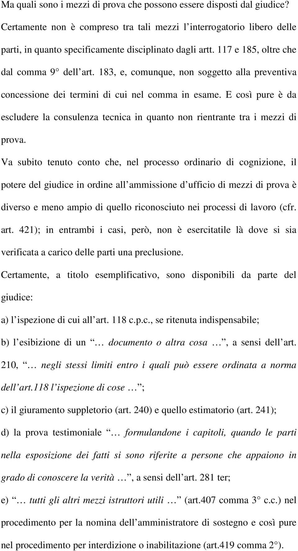 E così pure è da escludere la consulenza tecnica in quanto non rientrante tra i mezzi di prova.