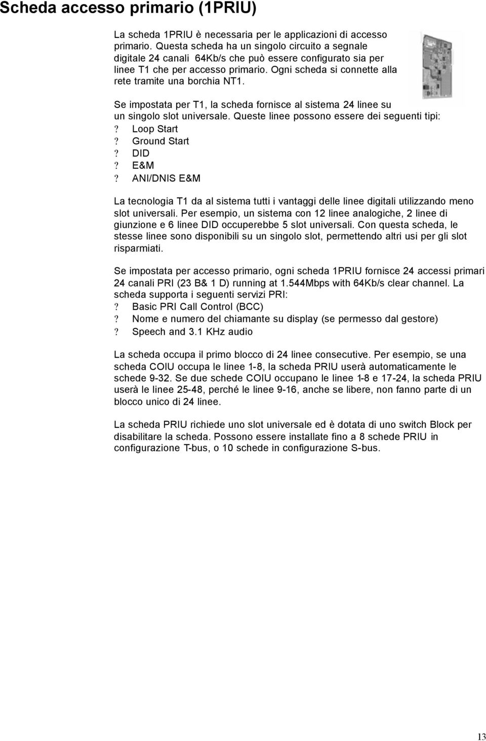 Ogni scheda si connette alla rete tramite una borchia NT1. Se impostata per T1, la scheda fornisce al sistema 24 linee su un singolo slot universale. Queste linee possono essere dei seguenti tipi:?