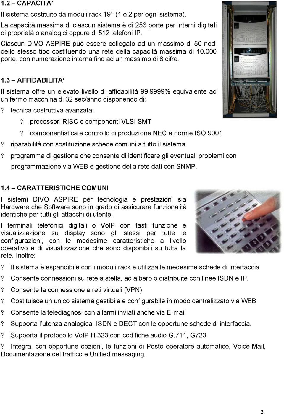 Ciascun DIVO ASPIRE può essere collegato ad un massimo di 50 nodi dello stesso tipo costituendo una rete della capacità massima di 10.000 porte, con numerazione interna fino ad un massimo di 8 cifre.