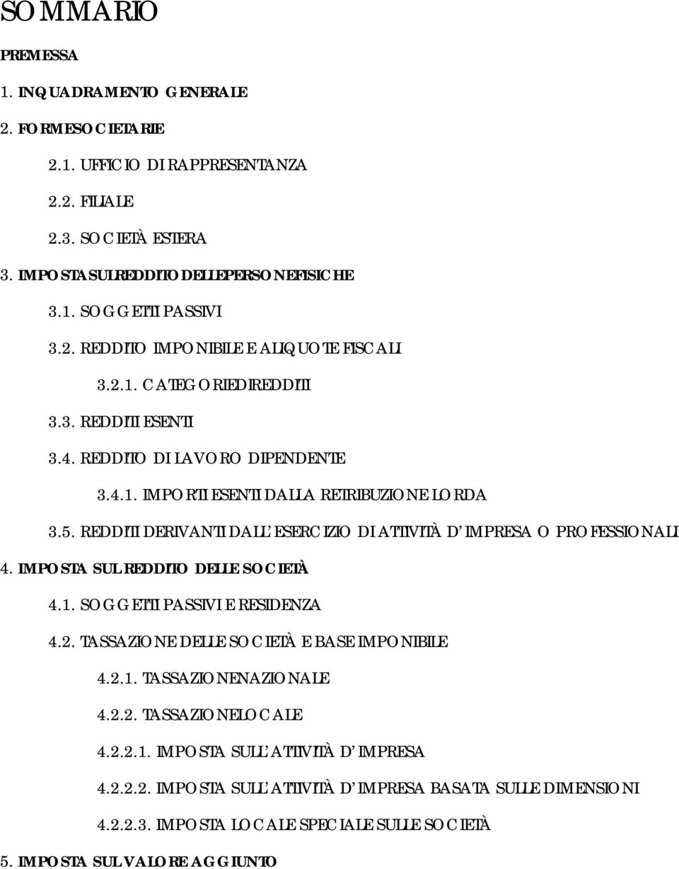 REDDITI DERIVANTI DALL ESERCIZIO DI ATTIVITÀ D IMPRESA O PROFESSIONALI 4. IMPOSTA SUL REDDITO DELLE SOCIETÀ 4.1. SOGGETTI PASSIVI E RESIDENZA 4.2. TASSAZIONE DELLE SOCIETÀ E BASE IMPONIBILE 4.2.1. TASSAZIONENAZIONALE 4.