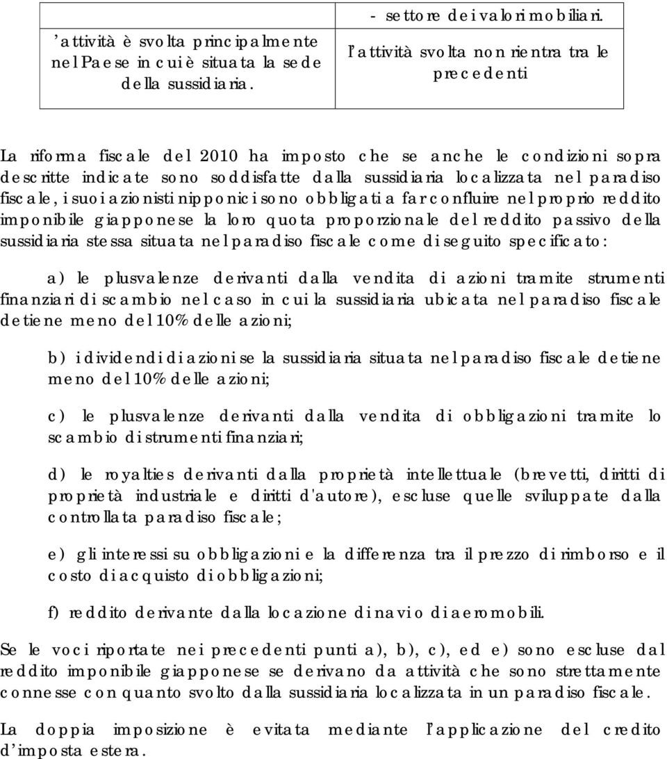 fiscale, i suoi azionisti nipponici sono obbligati a far confluire nel proprio reddito imponibile giapponese la loro quota proporzionale del reddito passivo della sussidiaria stessa situata nel