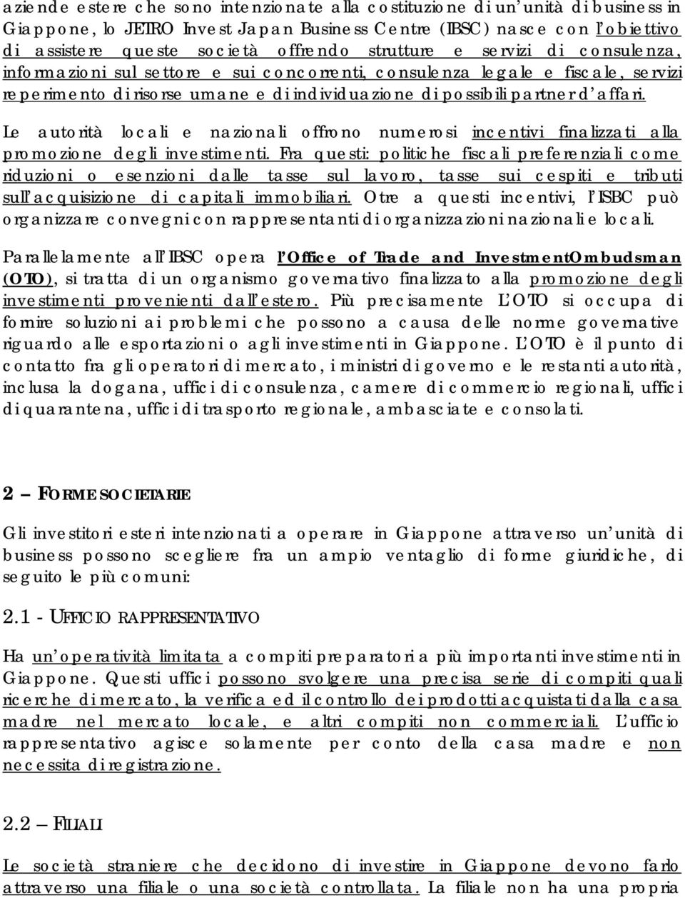 Le autorità locali e nazionali offrono numerosi incentivi finalizzati alla promozione degli investimenti.