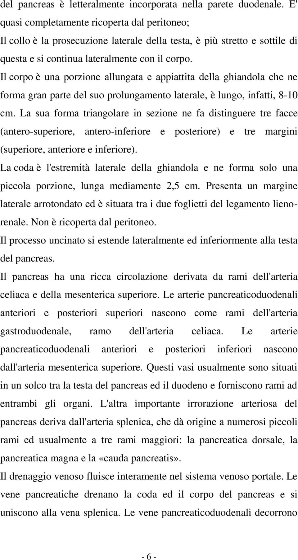 Il corpo è una porzione allungata e appiattita della ghiandola che ne forma gran parte del suo prolungamento laterale, è lungo, infatti, 8-10 cm.