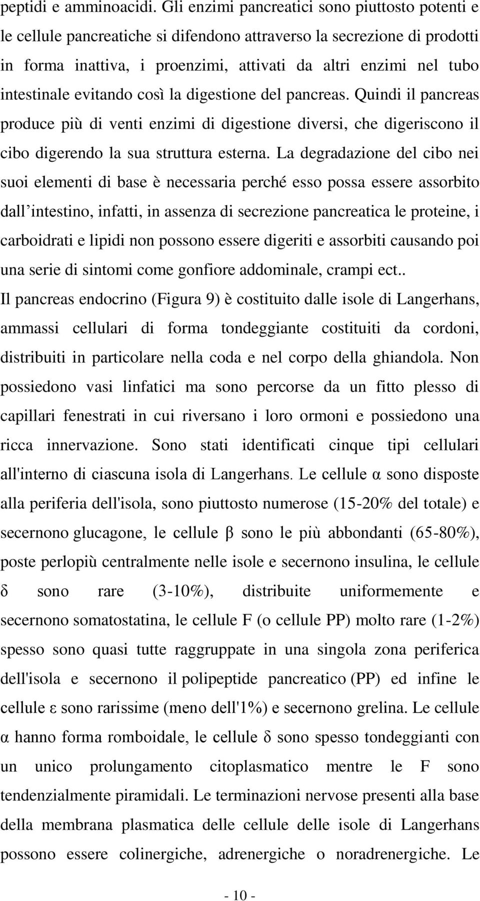 evitando così la digestione del pancreas. Quindi il pancreas produce più di venti enzimi di digestione diversi, che digeriscono il cibo digerendo la sua struttura esterna.