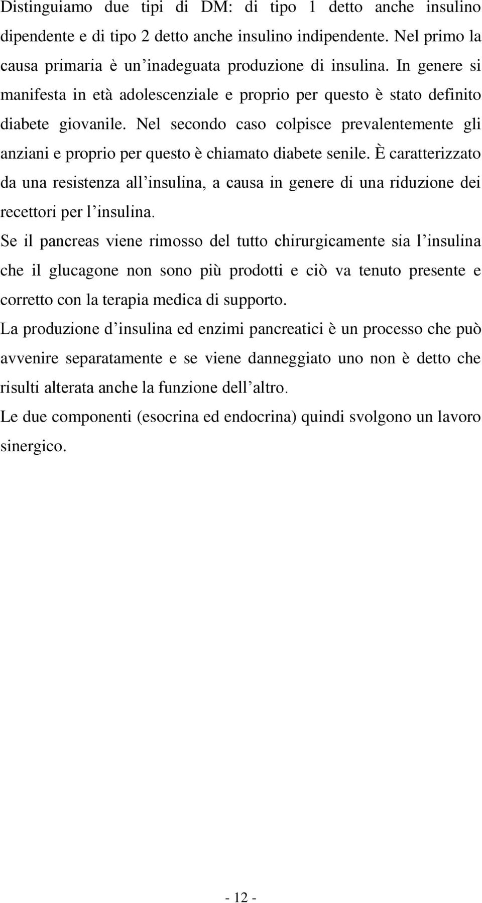 Nel secondo caso colpisce prevalentemente gli anziani e proprio per questo è chiamato diabete senile.