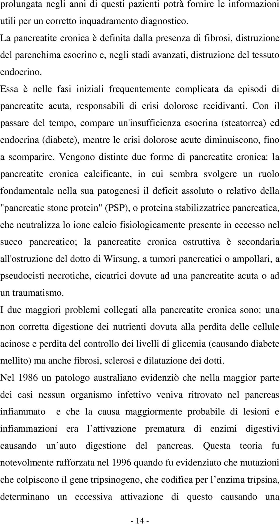 Essa è nelle fasi iniziali frequentemente complicata da episodi di pancreatite acuta, responsabili di crisi dolorose recidivanti.