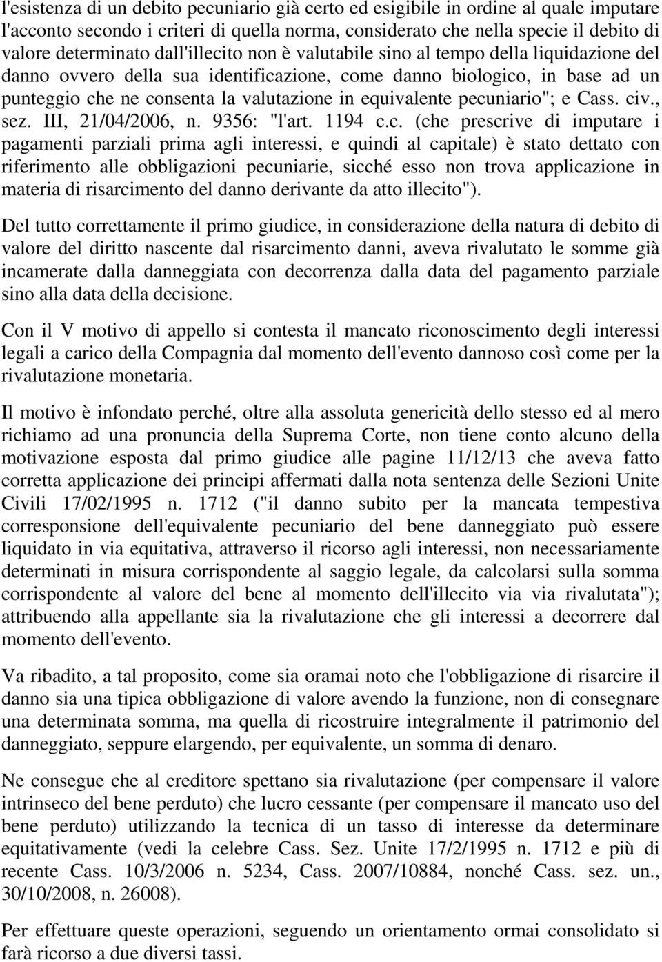 pecuniario"; e Cass. civ., sez. III, 21/04/2006, n. 9356: "l'art. 1194 c.c. (che prescrive di imputare i pagamenti parziali prima agli interessi, e quindi al capitale) è stato dettato con riferimento