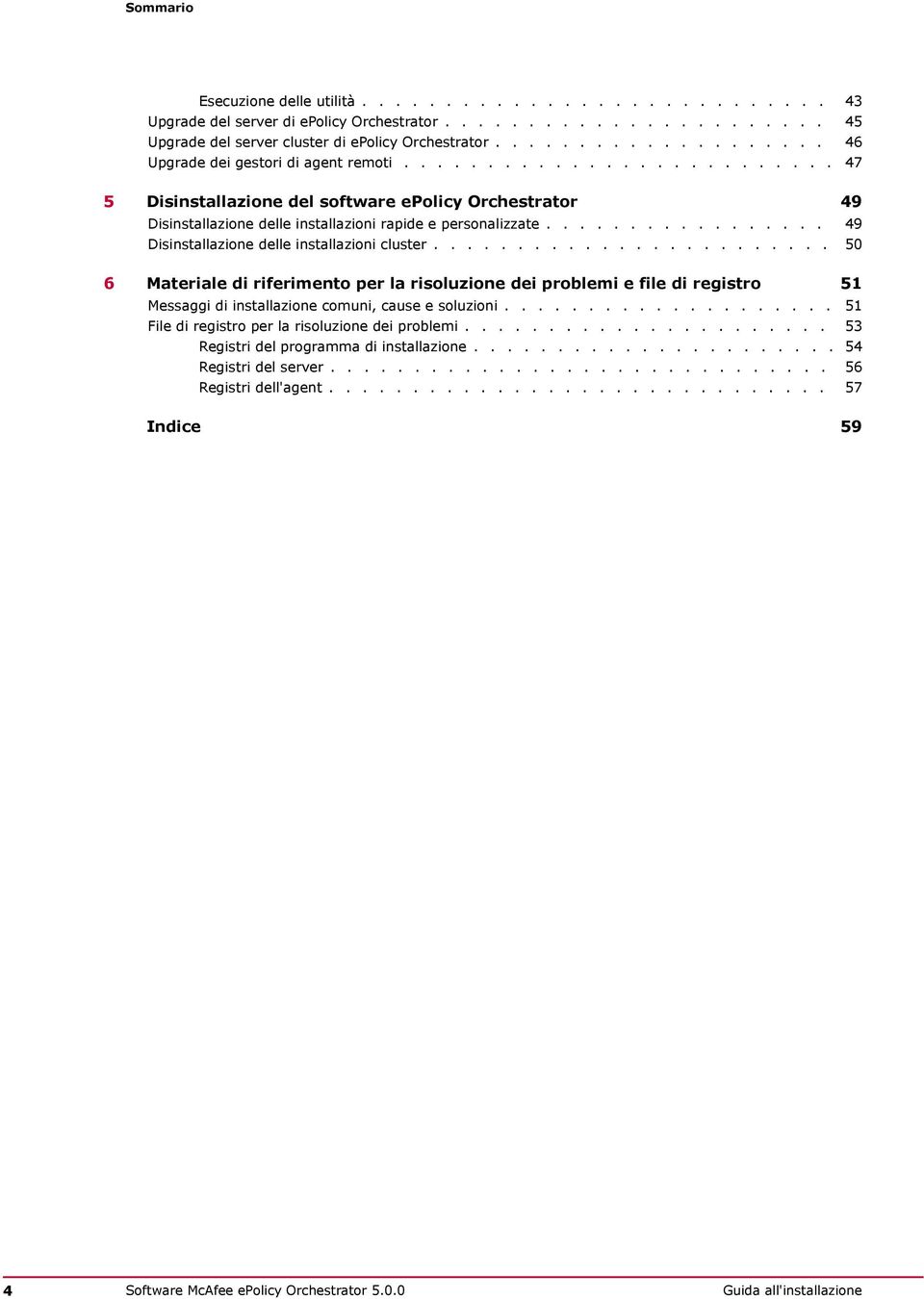 ................ 49 Disinstallazione delle installazioni cluster.