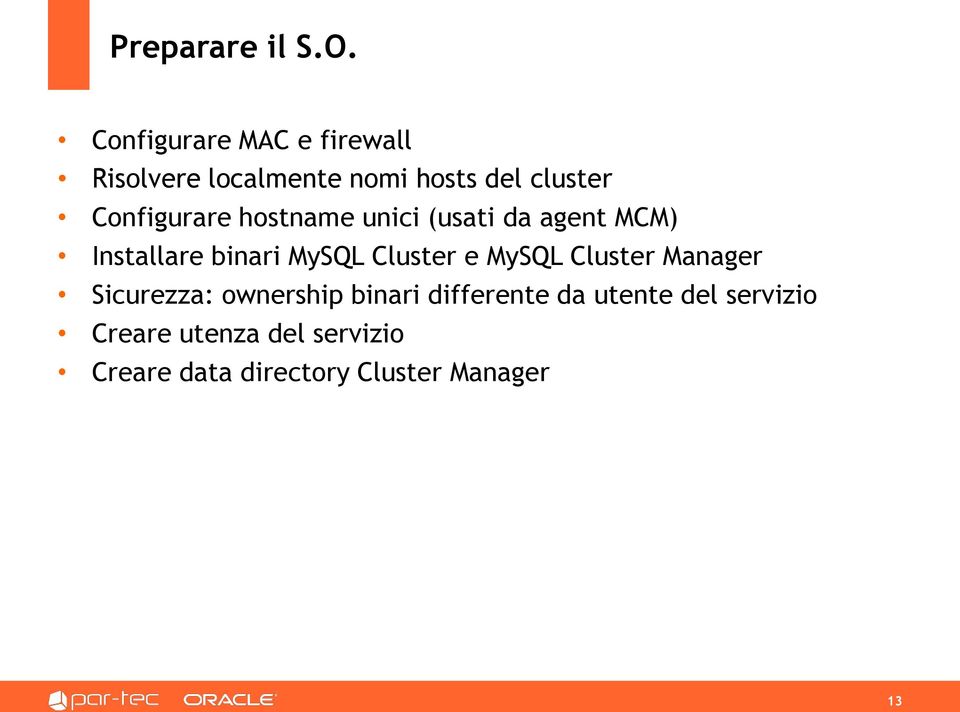 Configurare hostname unici (usati da agent MCM) Installare binari MySQL Cluster