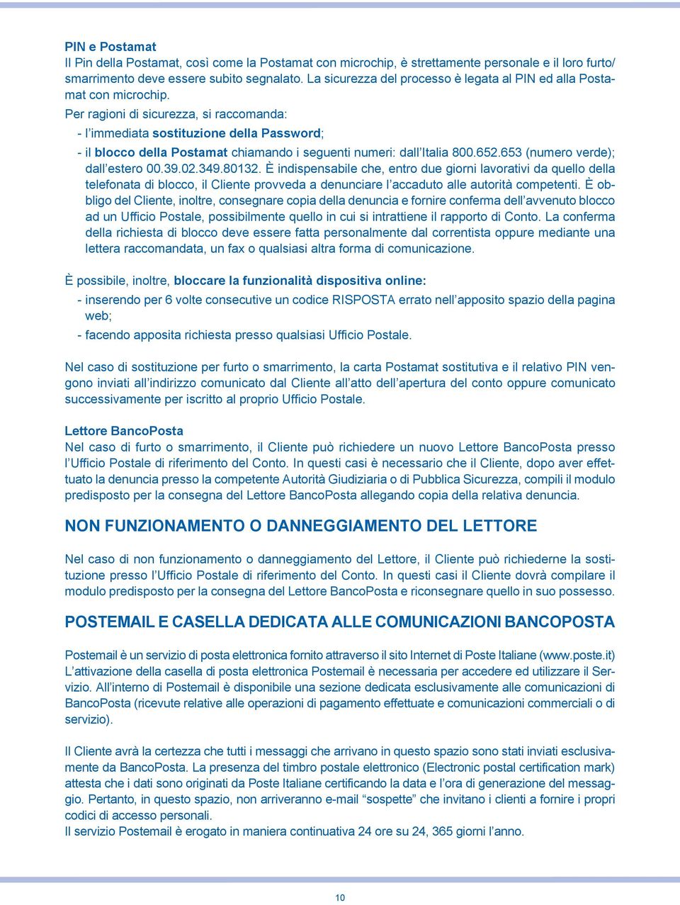 Per ragioni di sicurezza, si raccomanda: - l immediata sostituzione della Password; - il blocco della Postamat chiamando i seguenti numeri: dall Italia 800.652.653 (numero verde); dall estero 00.39.