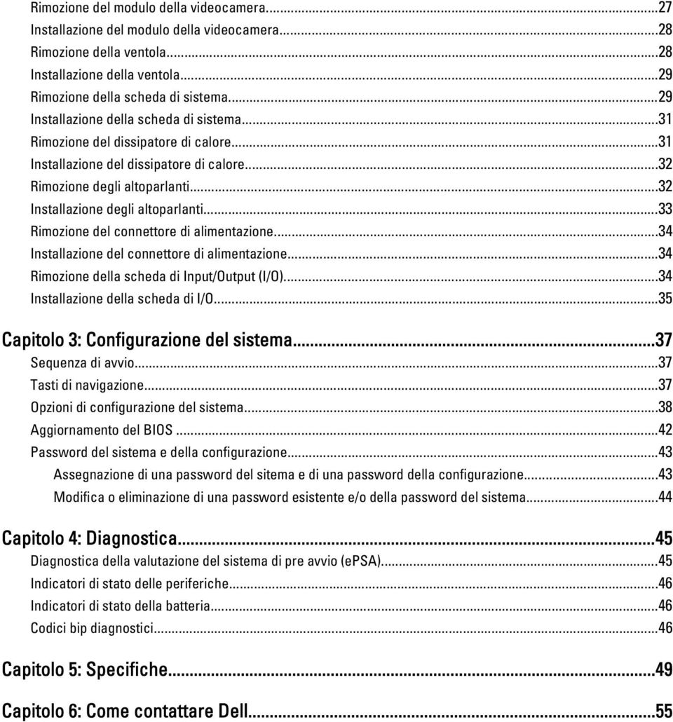 ..33 Rimozione del connettore di alimentazione...34 Installazione del connettore di alimentazione...34 Rimozione della scheda di Input/Output (I/O)...34 Installazione della scheda di I/O.