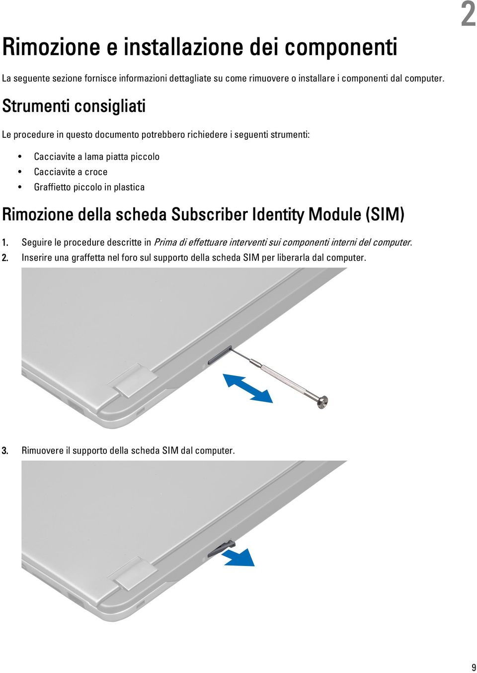 piccolo in plastica Rimozione della scheda Subscriber Identity Module (SIM) 1.