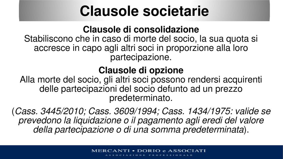 Clausole di opzione Alla morte del socio, gli altri soci possono rendersi acquirenti delle partecipazioni del socio defunto ad