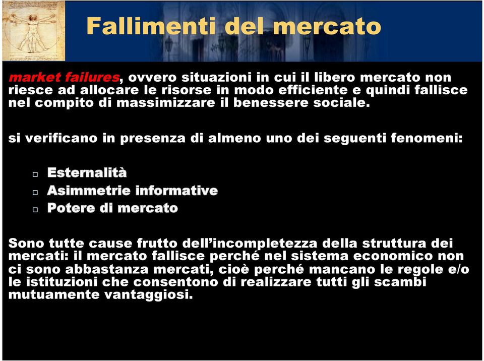 si verificano in presenza di almeno uno dei seguenti fenomeni: Esternalità Asimmetrie informative Potere di mercato Sono tutte cause frutto dell