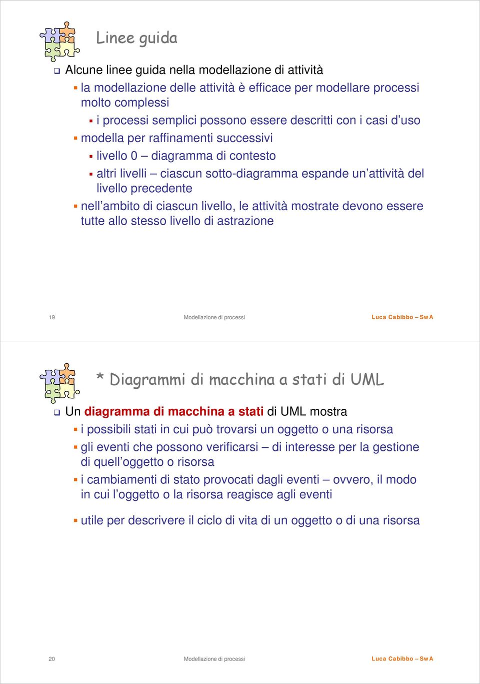 attività mostrate devono essere tutte allo stesso livello di astrazione 19 * Diagrammi di macchina a stati di UML Un diagramma di macchina a stati di UML mostra i possibili stati in cui può trovarsi