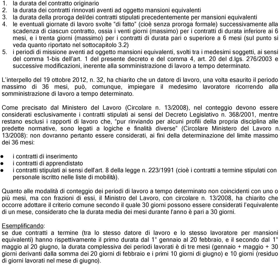 equivalenti le eventuali giornate di lavoro svolte di fatto (cioè senza proroga formale) successivamente alla scadenza di ciascun contratto, ossia i venti giorni (massimo) per i contratti di durata