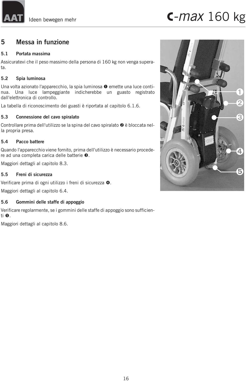 3 Connessione del cavo spiralato Controllare prima dell'utilizzo se la spina del cavo spiralato è bloccata nella propria presa. 5.