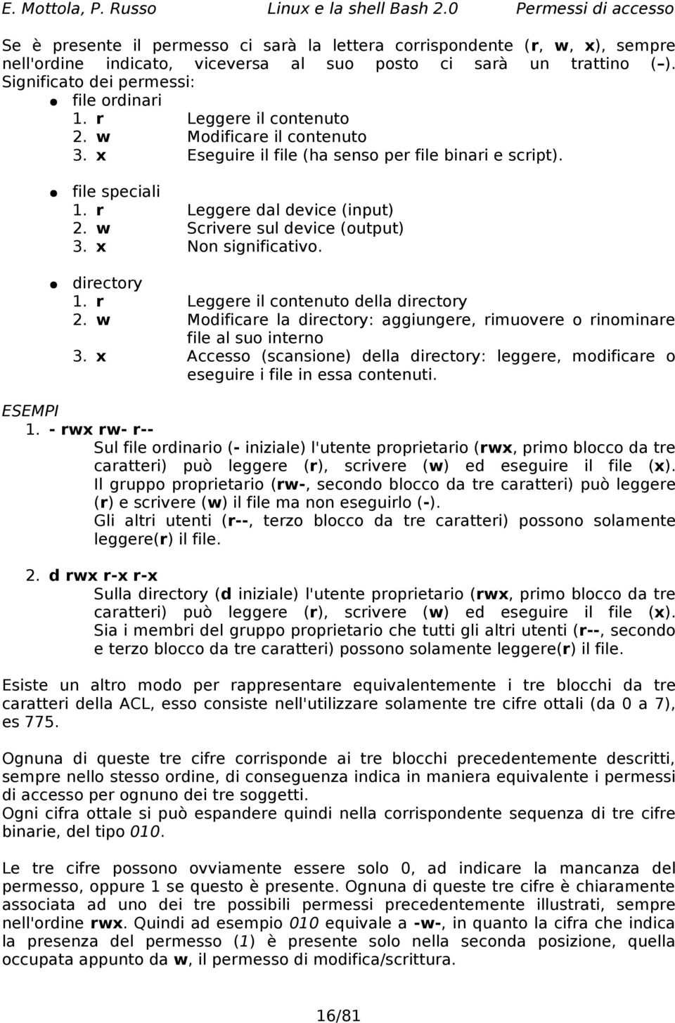 Significato dei permessi: file ordinari 1. r Leggere il contenuto 2. w Modificare il contenuto 3. x Eseguire il file (ha senso per file binari e script). file speciali 1.