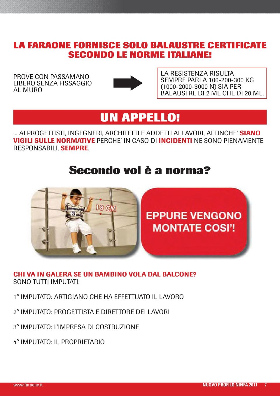 ... AI PROGETTISTI, INGEGNERI, ARCHITETTI E ADDETTI AI LAVORI, AFFINCHE SIANO VIGILI SULLE NORMATIVE PERCHE IN CASO DI INCIDENTI NE SONO PIENAMENTE RESPONSABILI, SEMPRE.