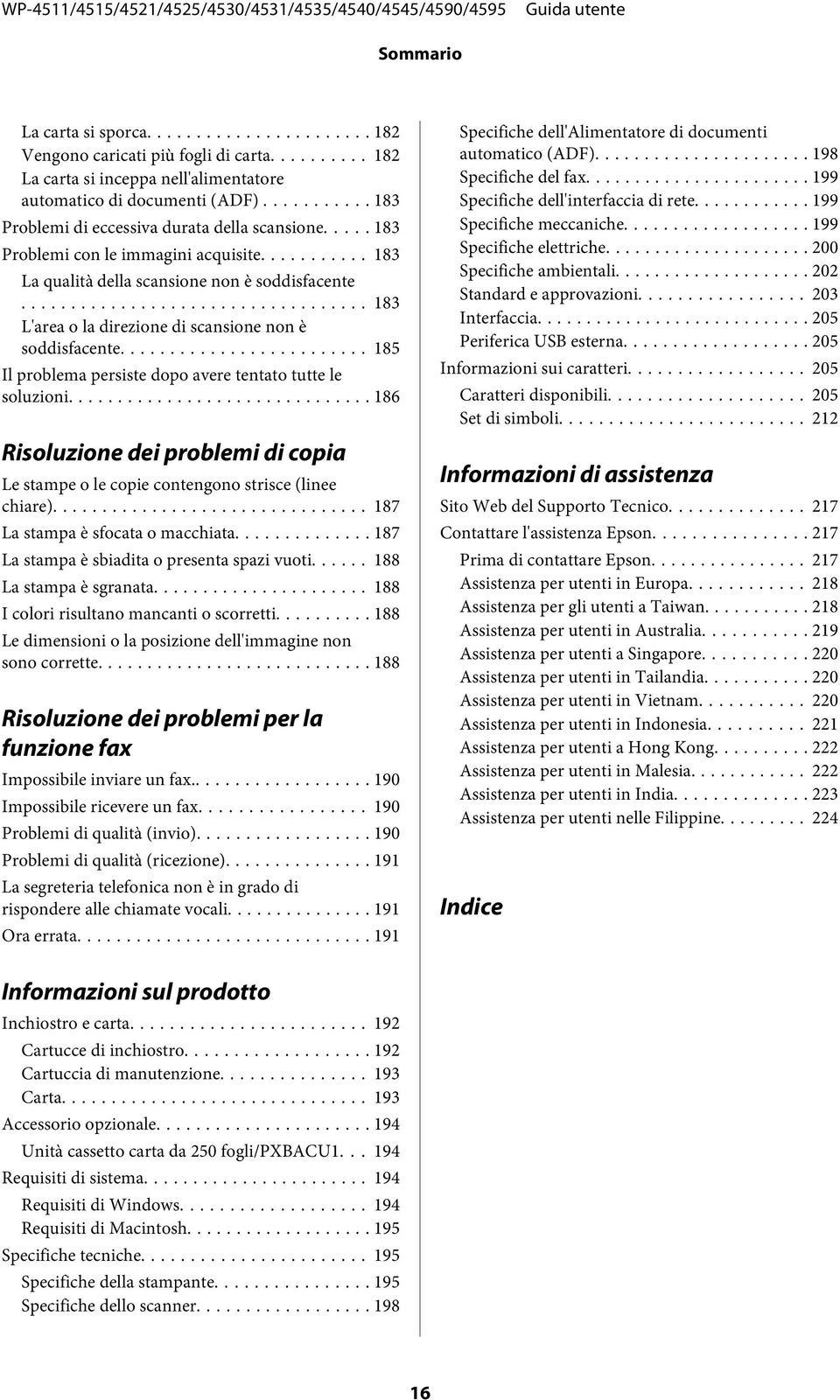 .. 185 Il problema persiste dopo avere tentato tutte le soluzioni... 186 Risoluzione dei problemi di copia Le stampe o le copie contengono strisce (linee chiare)... 187 La stampa è sfocata o macchiata.