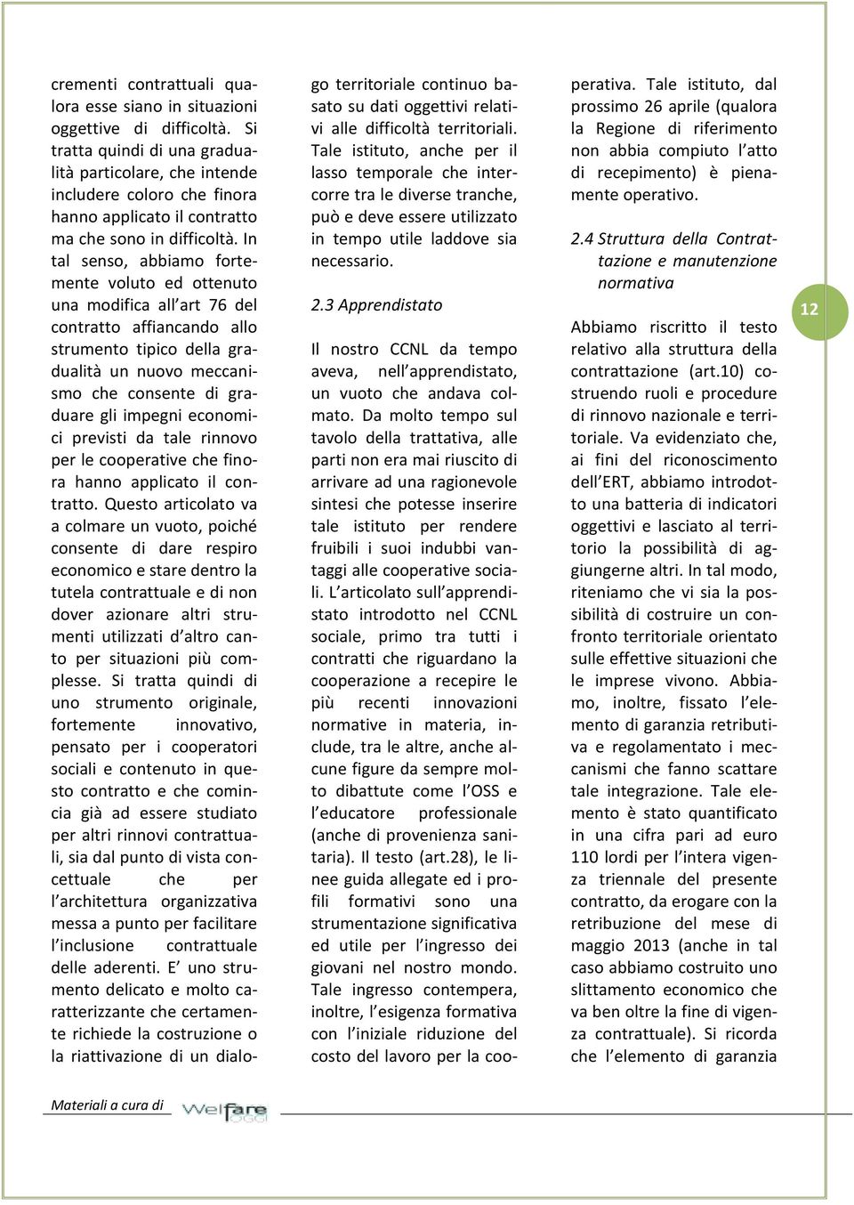 In tal senso, abbiamo fortemente voluto ed ottenuto una modifica all art 76 del contratto affiancando allo strumento tipico della gradualità un nuovo meccanismo che consente di graduare gli impegni