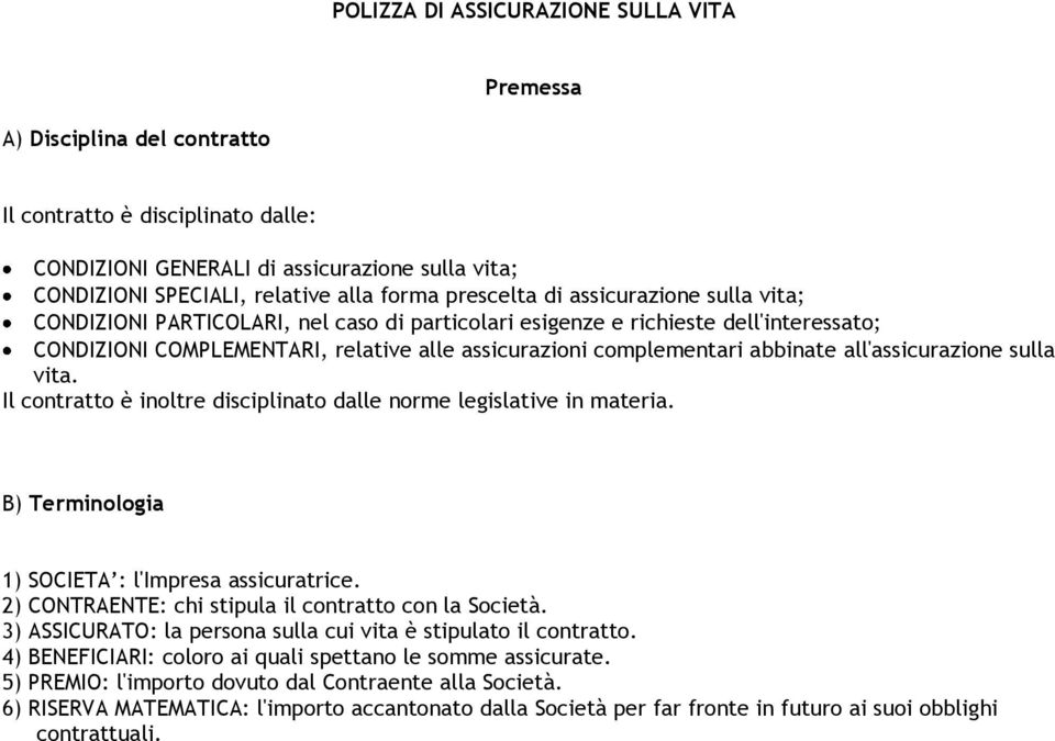 abbinate all'assicurazione sulla vita. Il contratto è inoltre disciplinato dalle norme legislative in materia. B) Terminologia 1) SOCIETA : l'impresa assicuratrice.