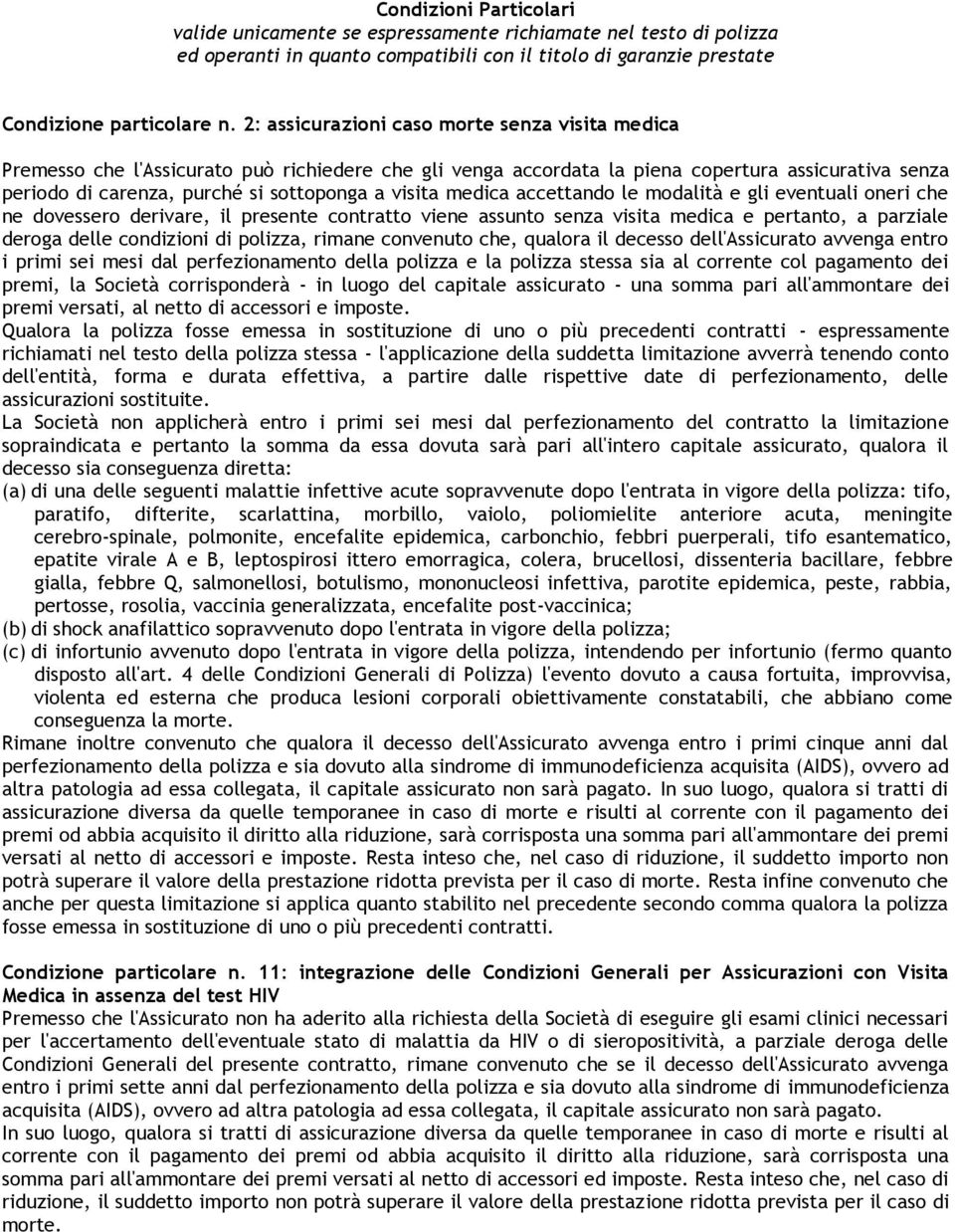 visita medica accettando le modalità e gli eventuali oneri che ne dovessero derivare, il presente contratto viene assunto senza visita medica e pertanto, a parziale deroga delle condizioni di