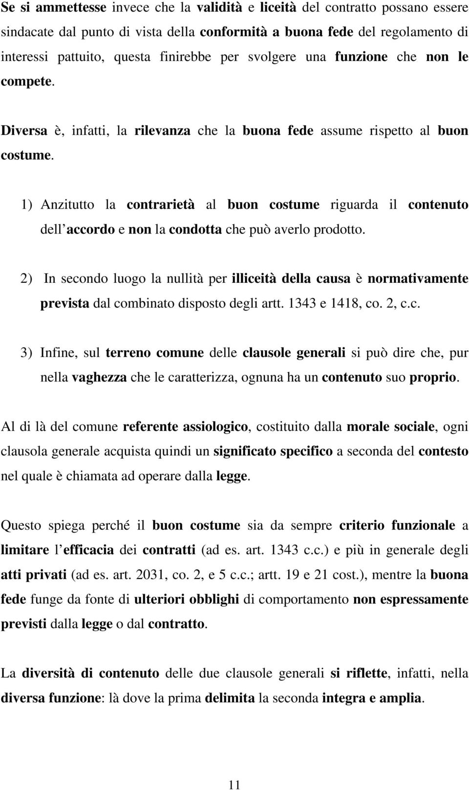 1) Anzitutto la contrarietà al buon costume riguarda il contenuto dell accordo e non la condotta che può averlo prodotto.