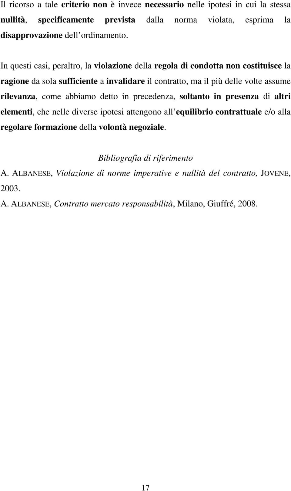 abbiamo detto in precedenza, soltanto in presenza di altri elementi, che nelle diverse ipotesi attengono all equilibrio contrattuale e/o alla regolare formazione della volontà