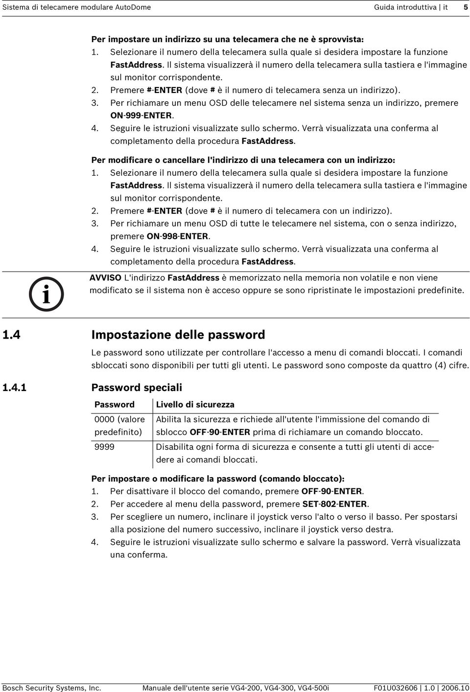 Il sistema visualizzerà il numero della telecamera sulla tastiera e l'immagine sul monitor corrispondente. 2. Premere #-ENTER (dove # è il numero di telecamera senza un indirizzo). 3.