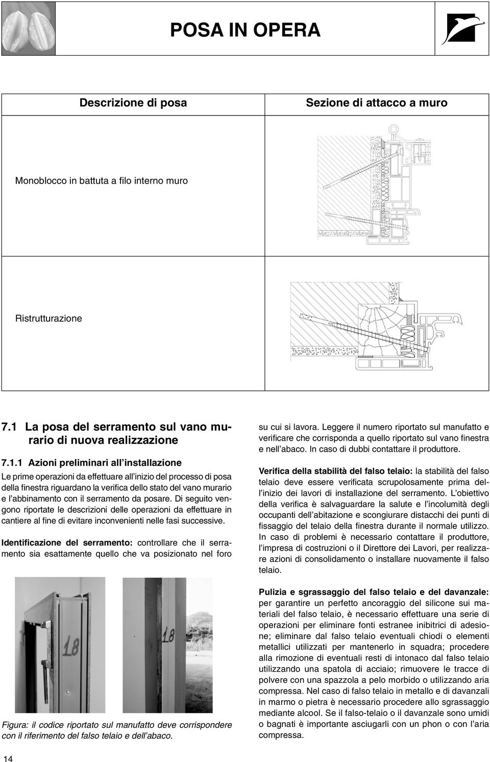 1 Azioni preliminari all installazione Le prime operazioni da effettuare all inizio del processo di posa della finestra riguardano la verifica dello stato del vano murario e l abbinamento con il