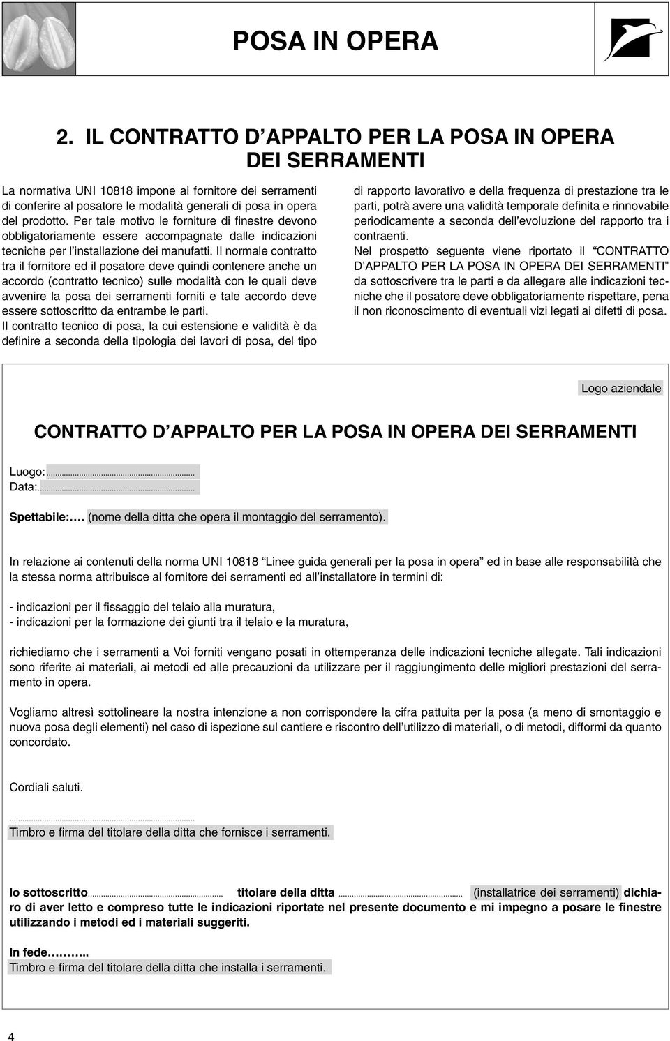 Il normale contratto tra il fornitore ed il posatore deve quindi contenere anche un accordo (contratto tecnico) sulle modalità con le quali deve avvenire la posa dei serramenti forniti e tale accordo