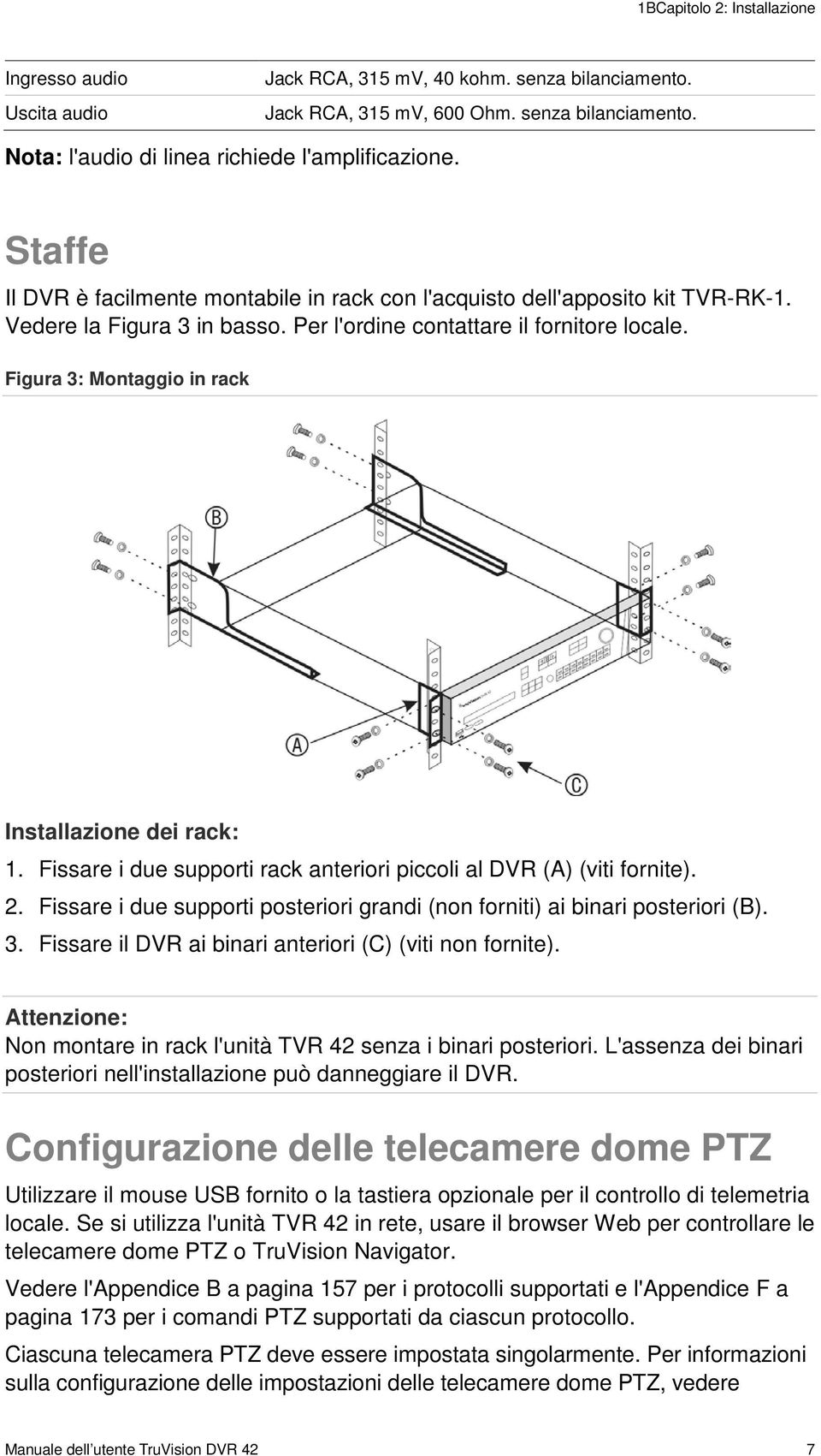 Figura 3: Montaggio in rack Installazione dei rack: 1. Fissare i due supporti rack anteriori piccoli al DVR (A) (viti fornite). 2.