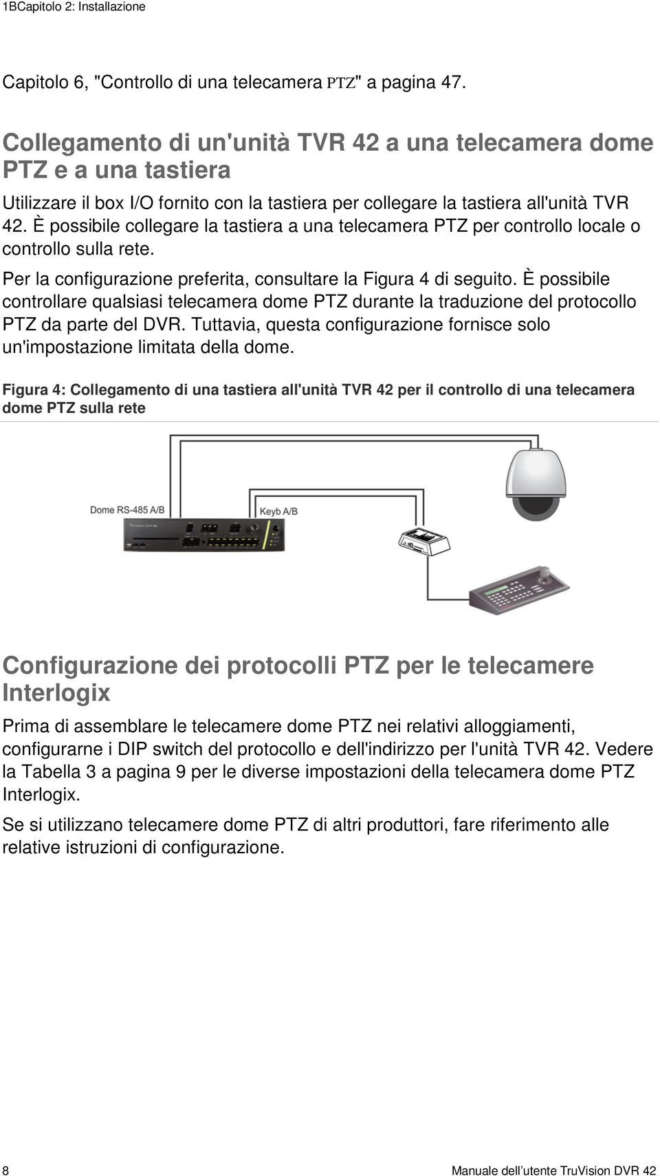 È possibile collegare la tastiera a una telecamera PTZ per controllo locale o controllo sulla rete. Per la configurazione preferita, consultare la Figura 4 di seguito.