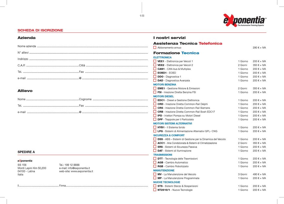 .. I nostri servizi Assistenza Tecnica Telefonica Abbonamento annuo Formazione Tecnica 290 + IVA EleTTROICA VEE1 - Elettronica per Veicoli 1 1 Giorno 200 + IVA VEE2 - Elettronica per Veicoli 2 2