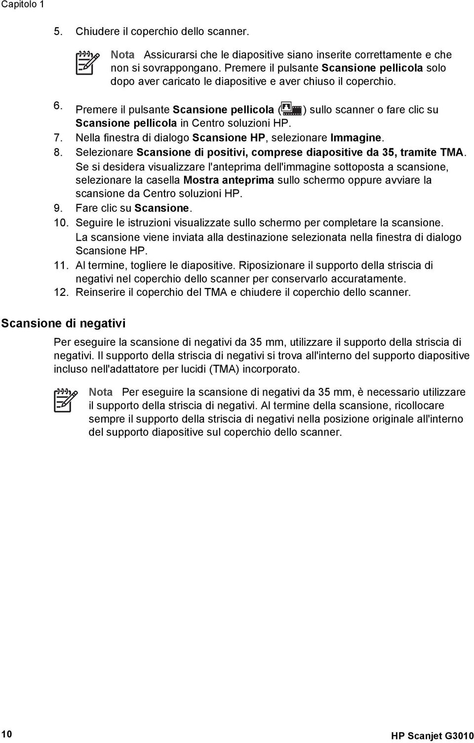 Premere il pulsante Scansione pellicola ( ) sullo scanner o fare clic su Scansione pellicola in Centro soluzioni HP. 7. Nella finestra di dialogo Scansione HP, selezionare Immagine. 8.