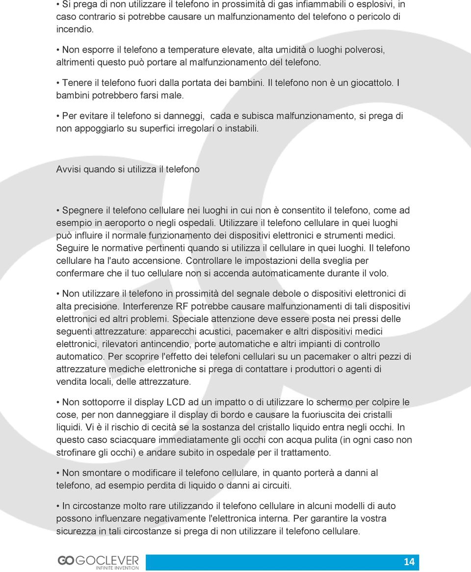 Il telefono non è un giocattolo. I bambini potrebbero farsi male. Per evitare il telefono si danneggi, cada e subisca malfunzionamento, si prega di non appoggiarlo su superfici irregolari o instabili.