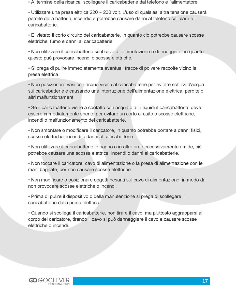 E 'vietato il corto circuito del caricabatterie, in quanto ciò potrebbe causare scosse elettriche, fumo e danni al caricabatterie.