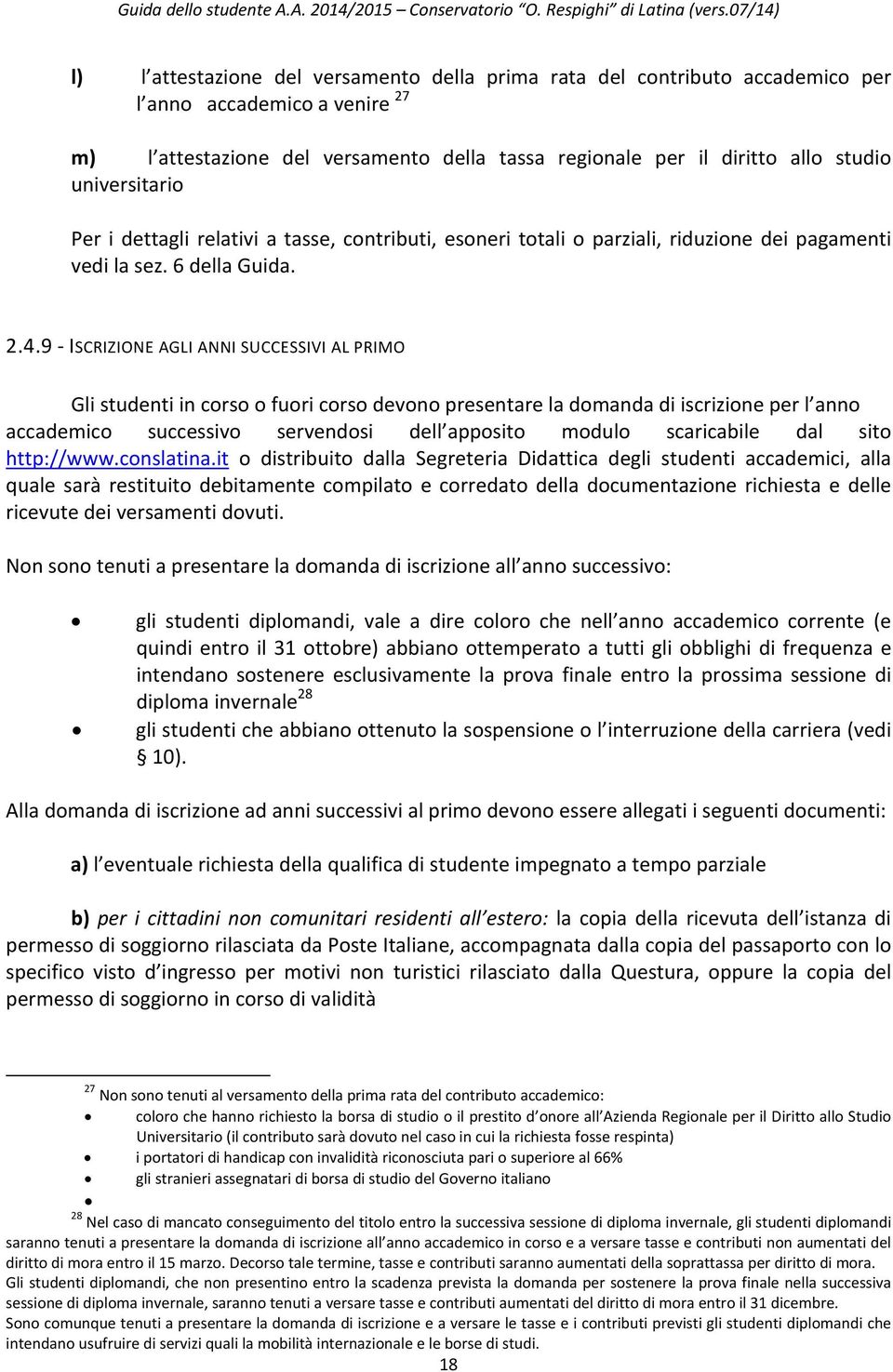 9 ISCRIZIONE AGLI ANNI SUCCESSIVI AL PRIMO Gli studenti in corso o fuori corso devono presentare la domanda di iscrizione per l anno accademico successivo servendosi dell apposito modulo scaricabile