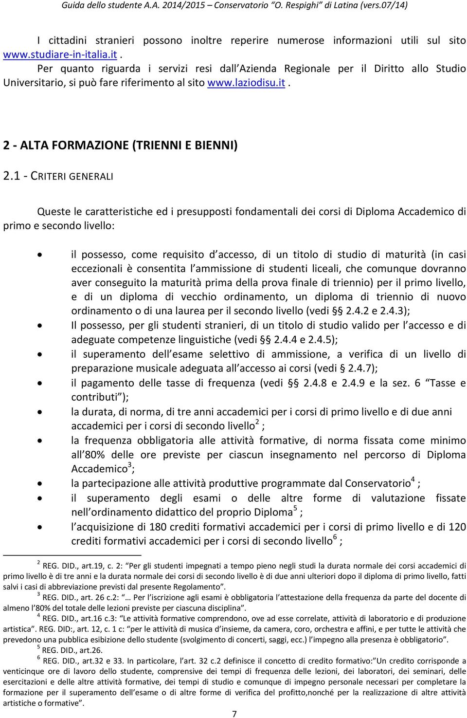 1 CRITERI GENERALI Queste le caratteristiche ed i presupposti fondamentali dei corsi di Diploma Accademico di primo e secondo livello: il possesso, come requisito d accesso, di un titolo di studio di