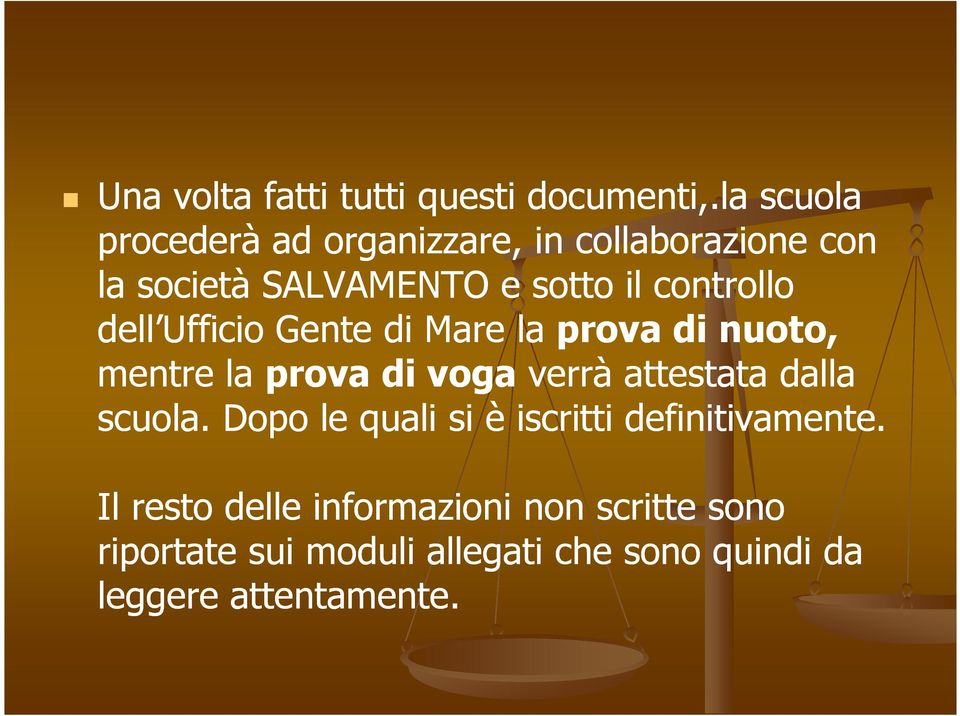 dell Ufficio Gente di Mare la prova di nuoto, mentre la prova di vogaverrà verrà attestata dalla