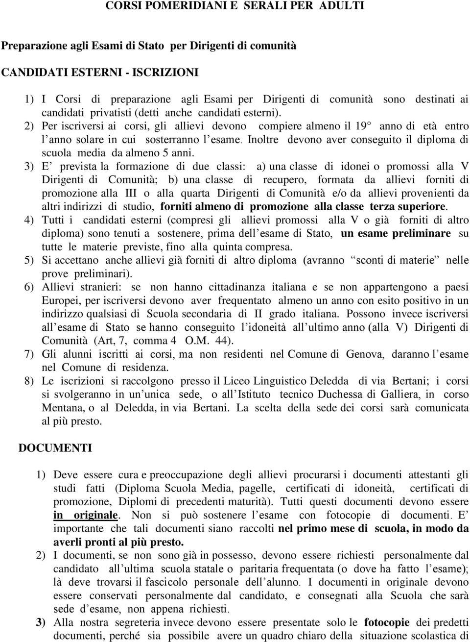 Inoltre devono aver conseguito il diploma di scuola media da almeno 5 anni.