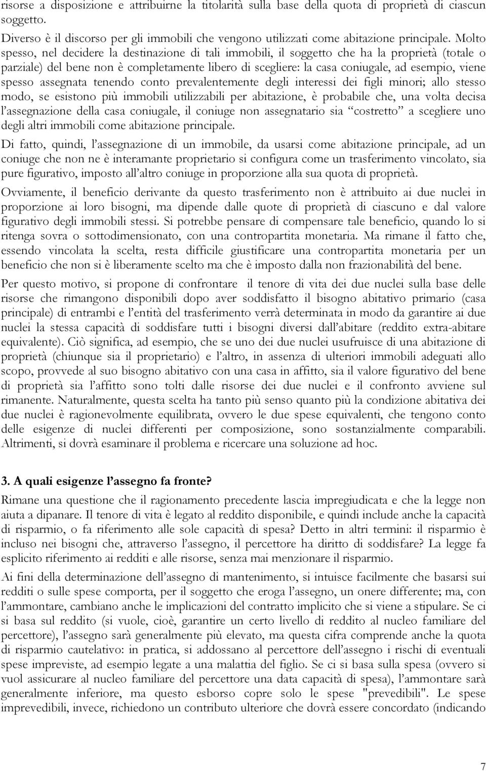 spesso assegnata tenendo conto prevalentemente degli interessi dei figli minori; allo stesso modo, se esistono più immobili utilizzabili per abitazione, è probabile che, una volta decisa l